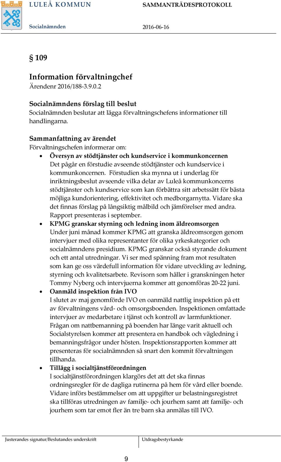 Förstudien ska mynna ut i underlag för inriktningsbeslut avseende vilka delar av Luleå kommunkoncerns stödtjänster och kundservice som kan förbättra sitt arbetssätt för bästa möjliga kundorientering,