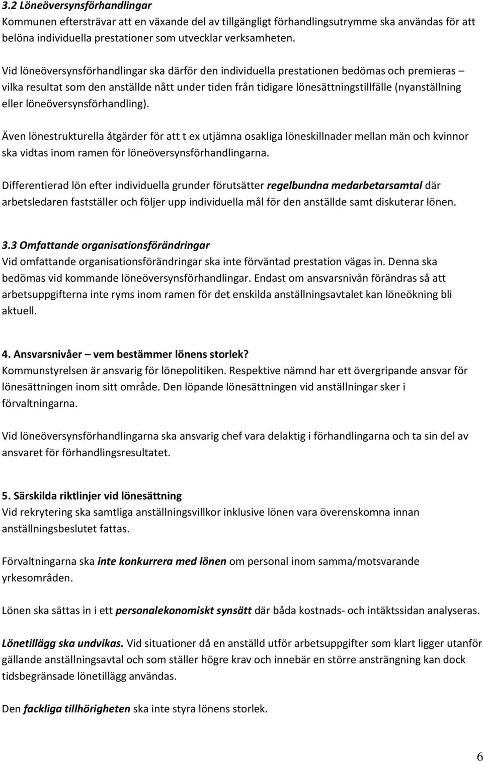 eller löneöversynsförhandling). Även lönestrukturella åtgärder för att t ex utjämna osakliga löneskillnader mellan män och kvinnor ska vidtas inom ramen för löneöversynsförhandlingarna.