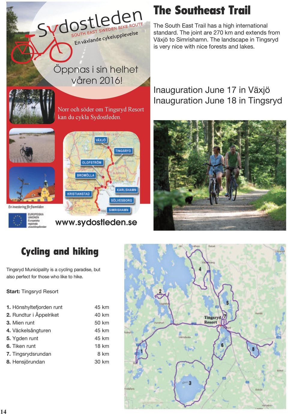 Norr och söder om Tingsryd Resort kan du cykla Sydostleden. Inauguration June 17 in Växjö Inauguration June 18 in Tingsryd www.sydostleden.