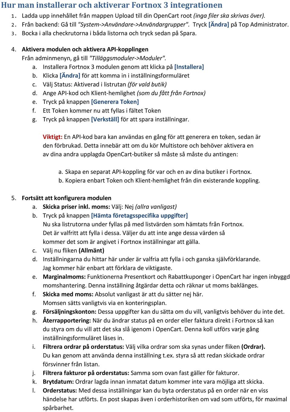 Aktivera modulen och aktivera API-kopplingen Från adminmenyn, gå till "Tilläggsmoduler->Moduler". a. Installera Fortnox 3 modulen genom att klicka på [Installera] b.