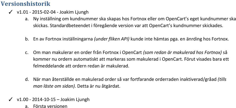 Om man makulerar en order från Fortnox i OpenCart (som redan är makulerad hos Fortnox) så kommer nu ordern automatiskt att markeras som makulerad i OpenCart.