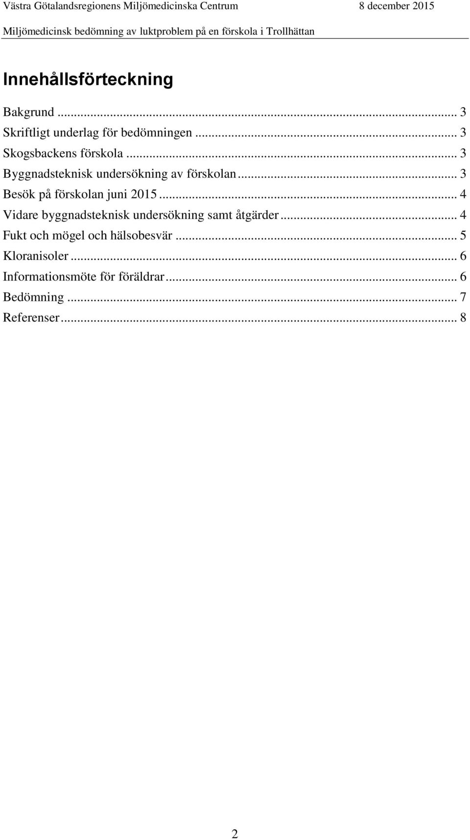 .. 3 Besök på förskolan juni 2015... 4 Vidare byggnadsteknisk undersökning samt åtgärder.