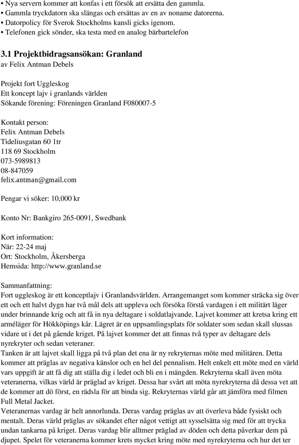 1 Projektbidragsansökan: Granland av Felix Antman Debels Projekt fort Uggleskog Ett koncept lajv i granlands världen Sökande förening: Föreningen Granland F080007-5 Kontakt person: Felix Antman