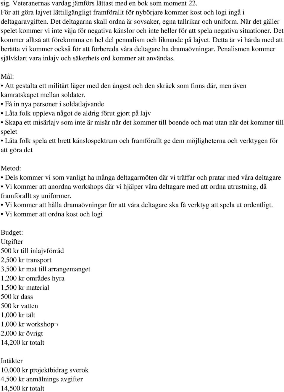 Det kommer alltså att förekomma en hel del pennalism och liknande på lajvet. Detta är vi hårda med att berätta vi kommer också för att förbereda våra deltagare ha dramaövningar.