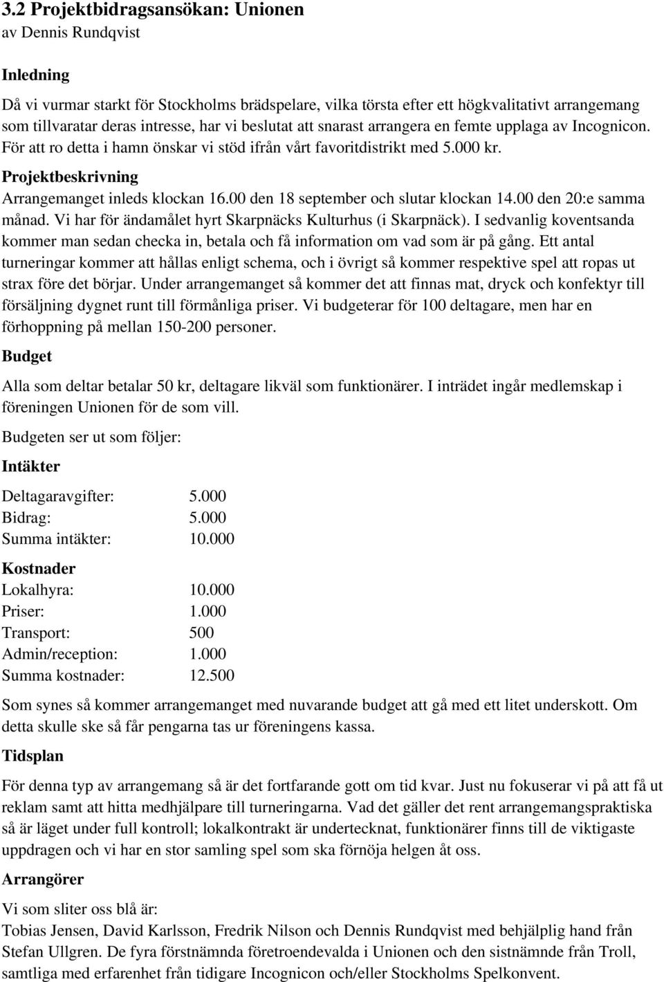 00 den 18 september och slutar klockan 14.00 den 20:e samma månad. Vi har för ändamålet hyrt Skarpnäcks Kulturhus (i Skarpnäck).