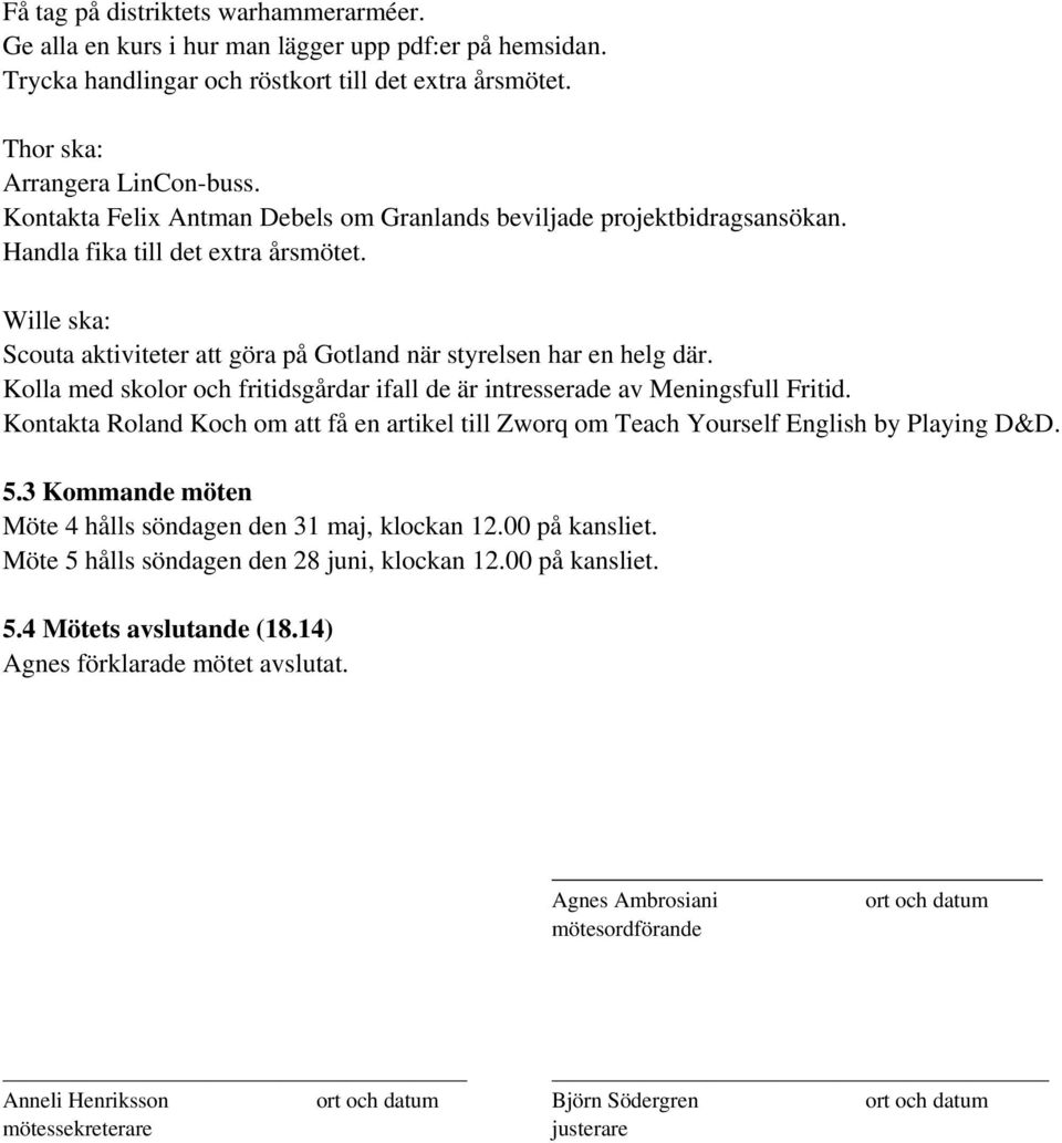 Kolla med skolor och fritidsgårdar ifall de är intresserade av Meningsfull Fritid. Kontakta Roland Koch om att få en artikel till Zworq om Teach Yourself English by Playing D&D. 5.