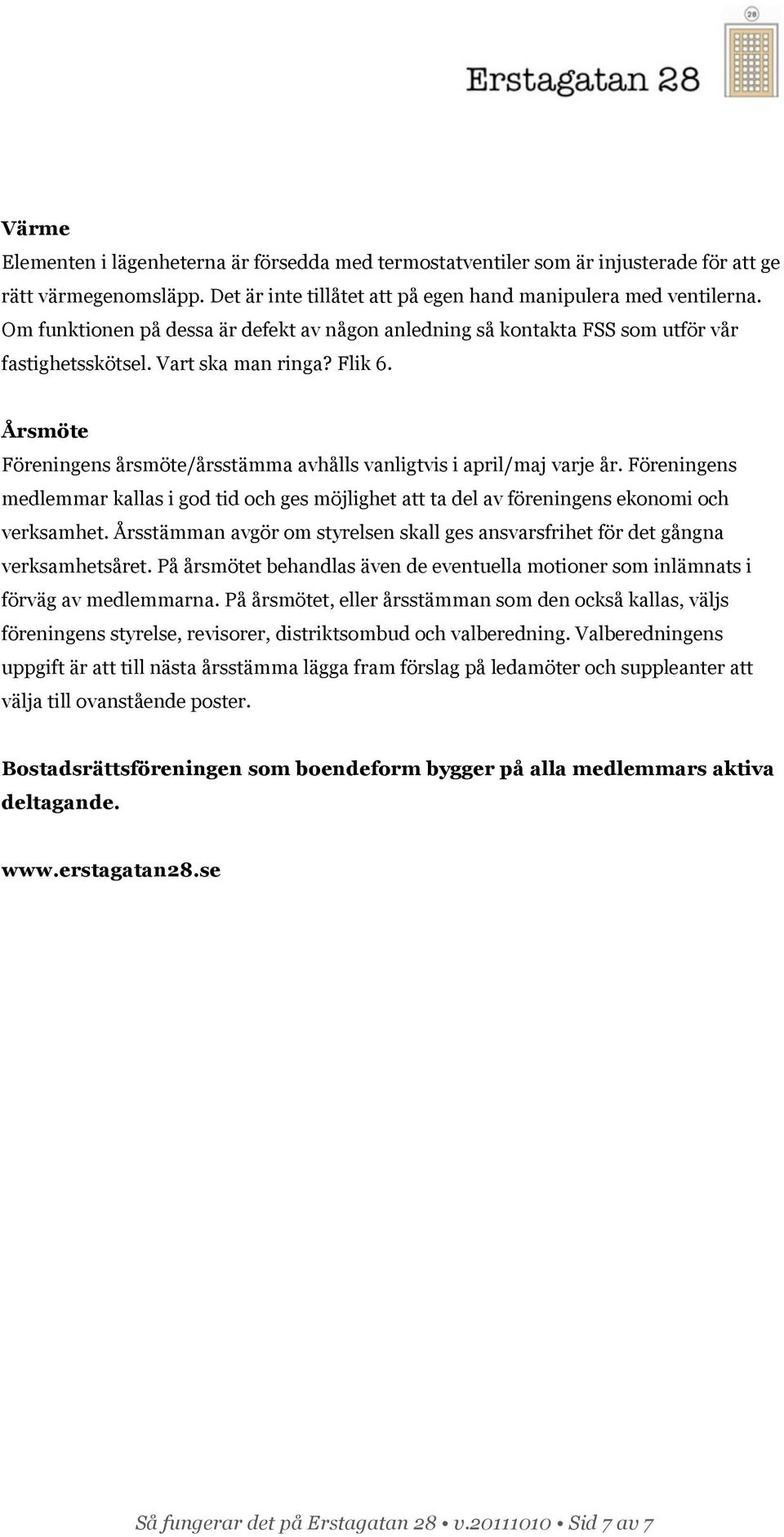 Årsmöte Föreningens årsmöte/årsstämma avhålls vanligtvis i april/maj varje år. Föreningens medlemmar kallas i god tid och ges möjlighet att ta del av föreningens ekonomi och verksamhet.