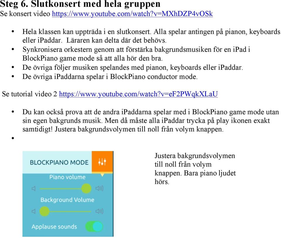 De övriga följer musiken spelandes med pianon, keyboards eller ipaddar. De övriga ipaddarna spelar i BlockPiano conductor mode. Se tutorial video 2 https://www.youtube.com/watch?