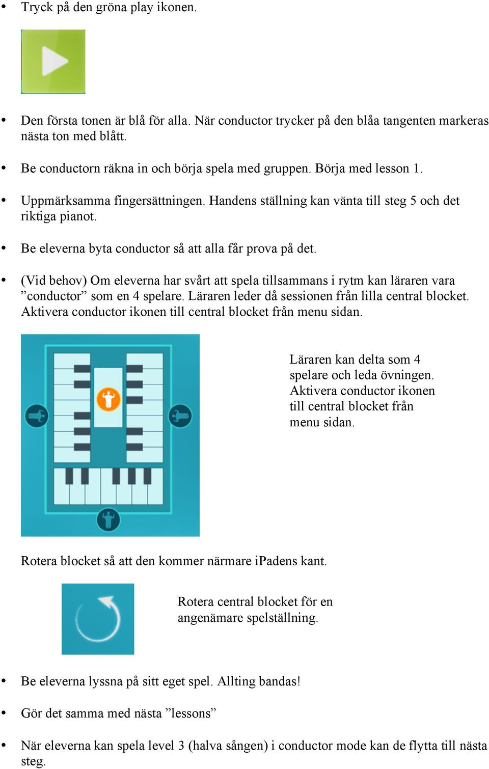 (Vid behov) Om eleverna har svårt att spela tillsammans i rytm kan läraren vara conductor som en 4 spelare. Läraren leder då sessionen från lilla central blocket.