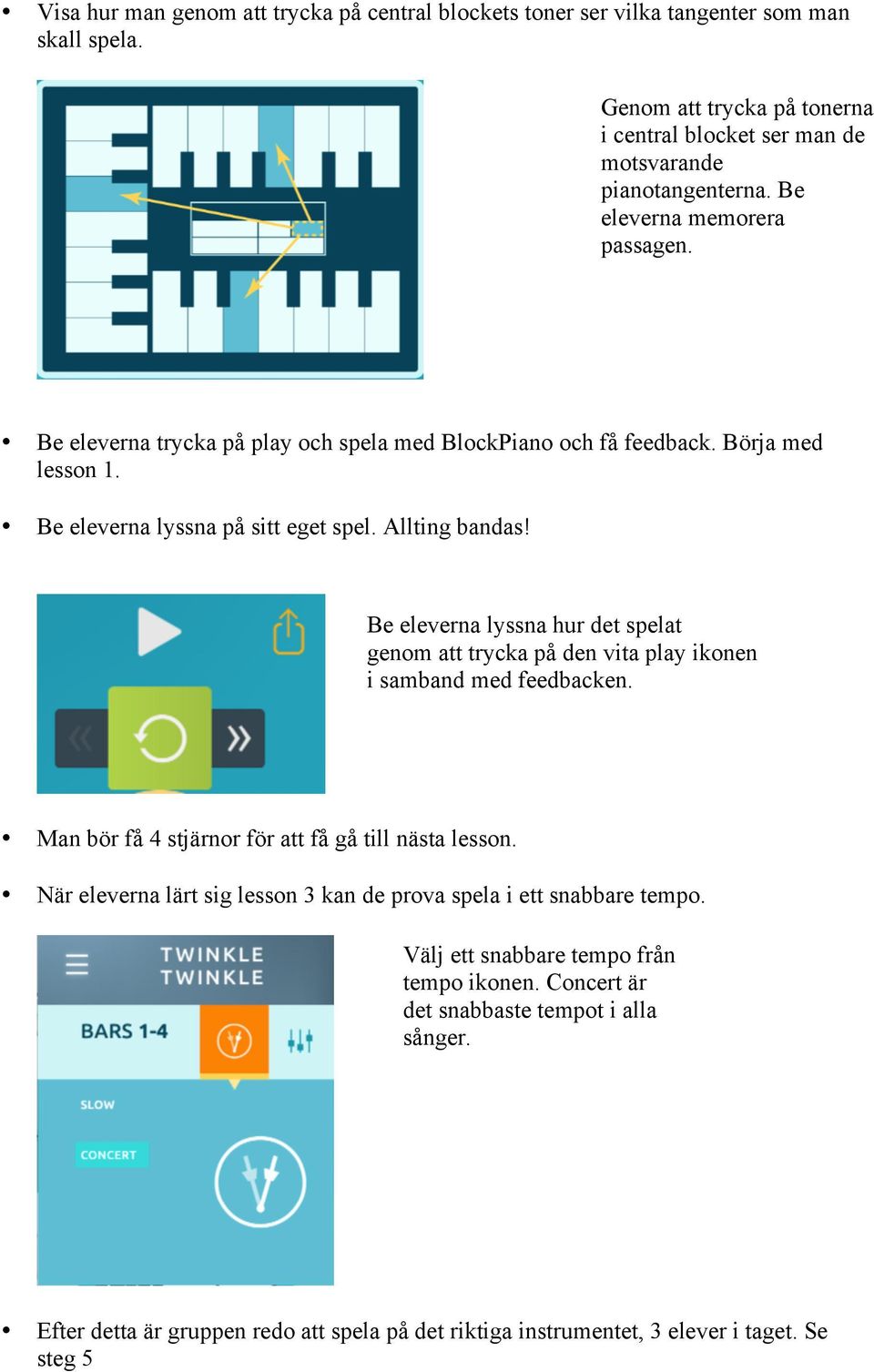 Be eleverna lyssna hur det spelat genom att trycka på den vita play ikonen i samband med feedbacken. Man bör få 4 stjärnor för att få gå till nästa lesson.