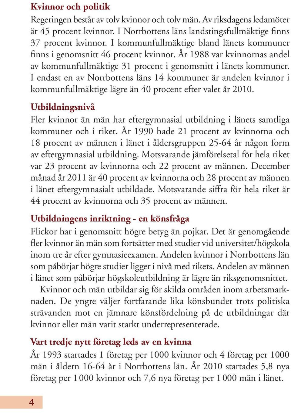 I endast en av Norrbottens läns 14 kommuner är andelen kvinnor i kom mun fullmäktige lägre än 40 procent efter valet år 2010.