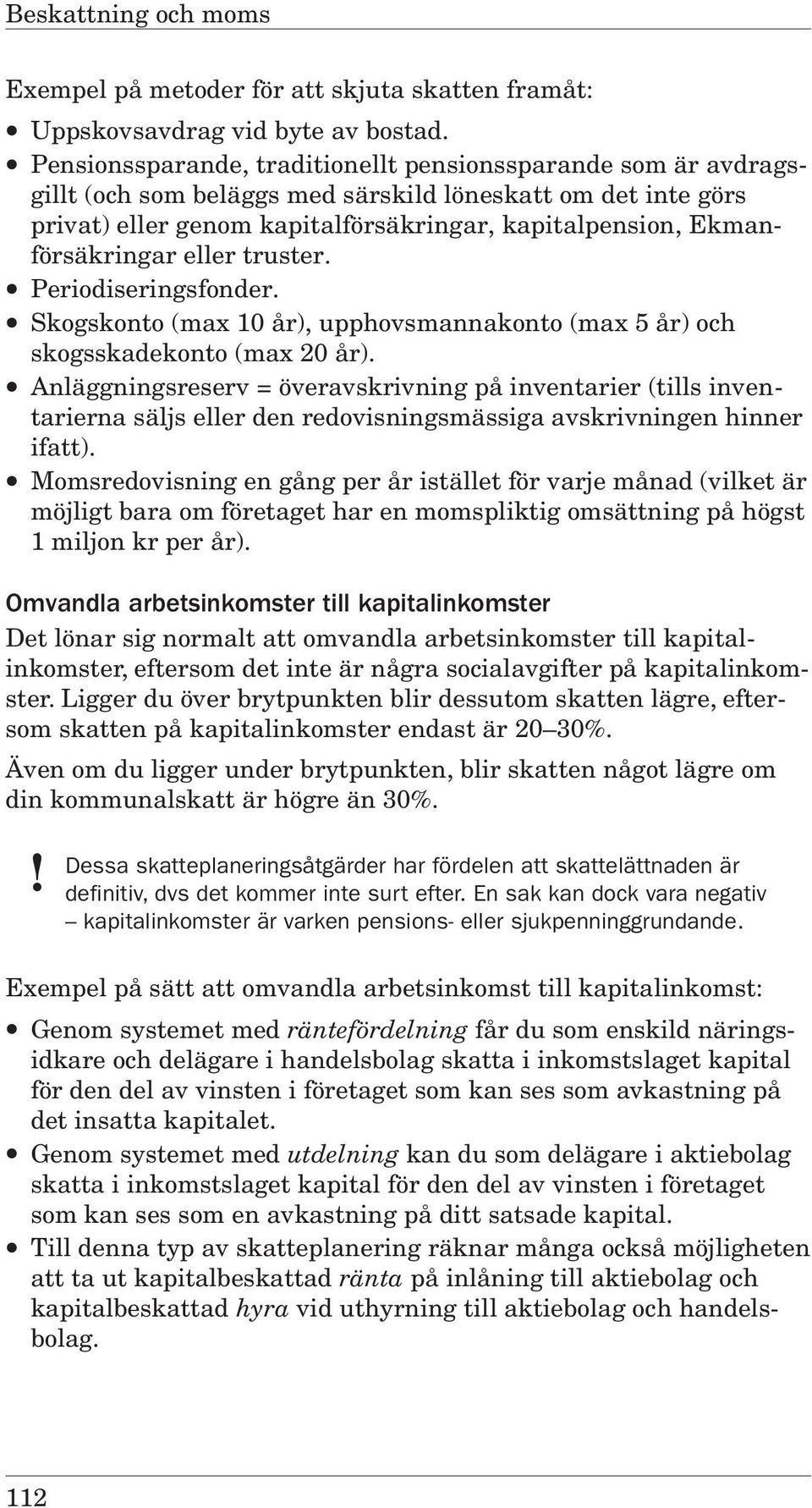 Ekmanförsäkringar eller truster. Periodiseringsfonder. Skogskonto (max 10 år), upphovsmannakonto (max 5 år) och skogsskadekonto (max 20 år).