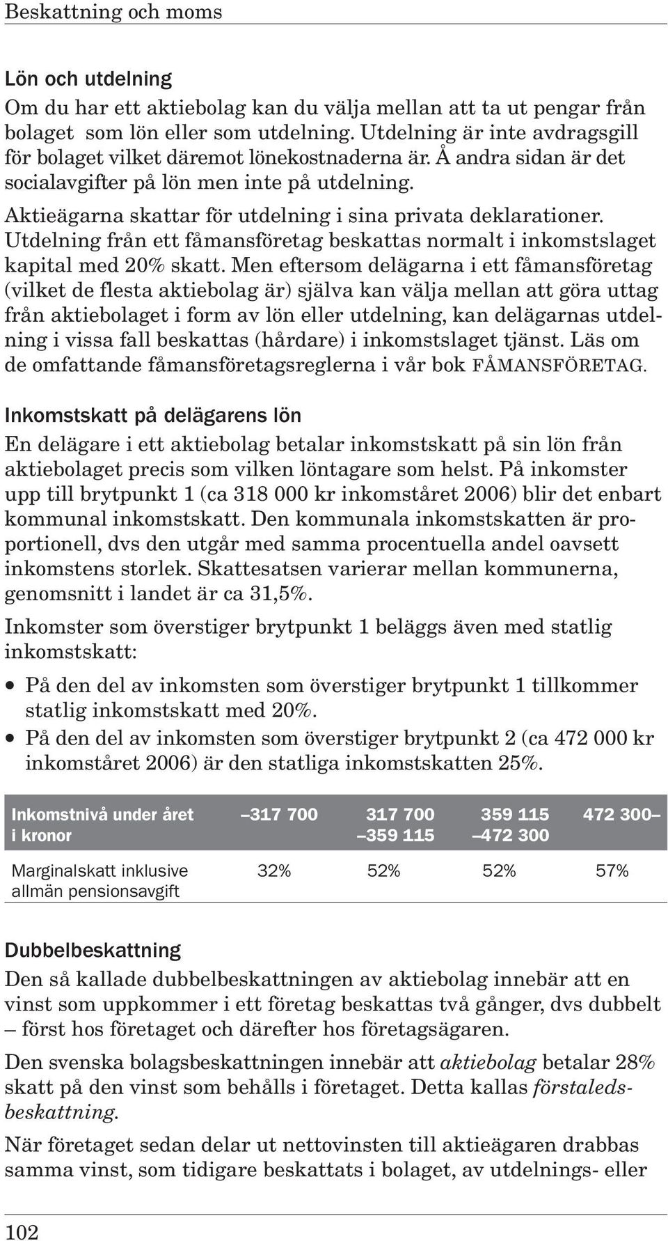 Utdelning från ett fåmansföretag beskattas normalt i inkomstslaget kapital med 20% skatt.