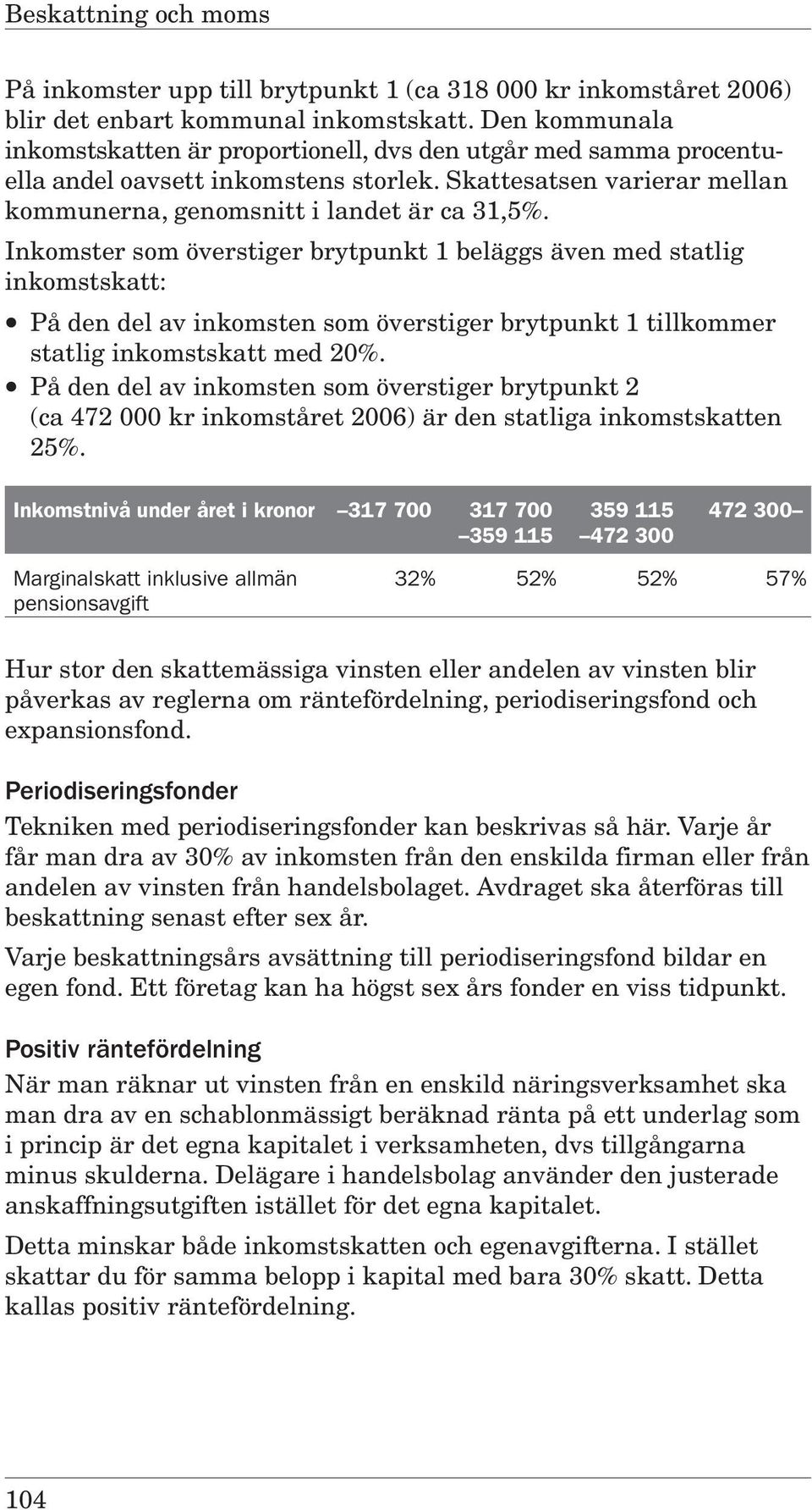 Inkomster som överstiger brytpunkt 1 beläggs även med statlig inkomstskatt: På den del av inkomsten som överstiger brytpunkt 1 tillkommer statlig inkomstskatt med 20%.