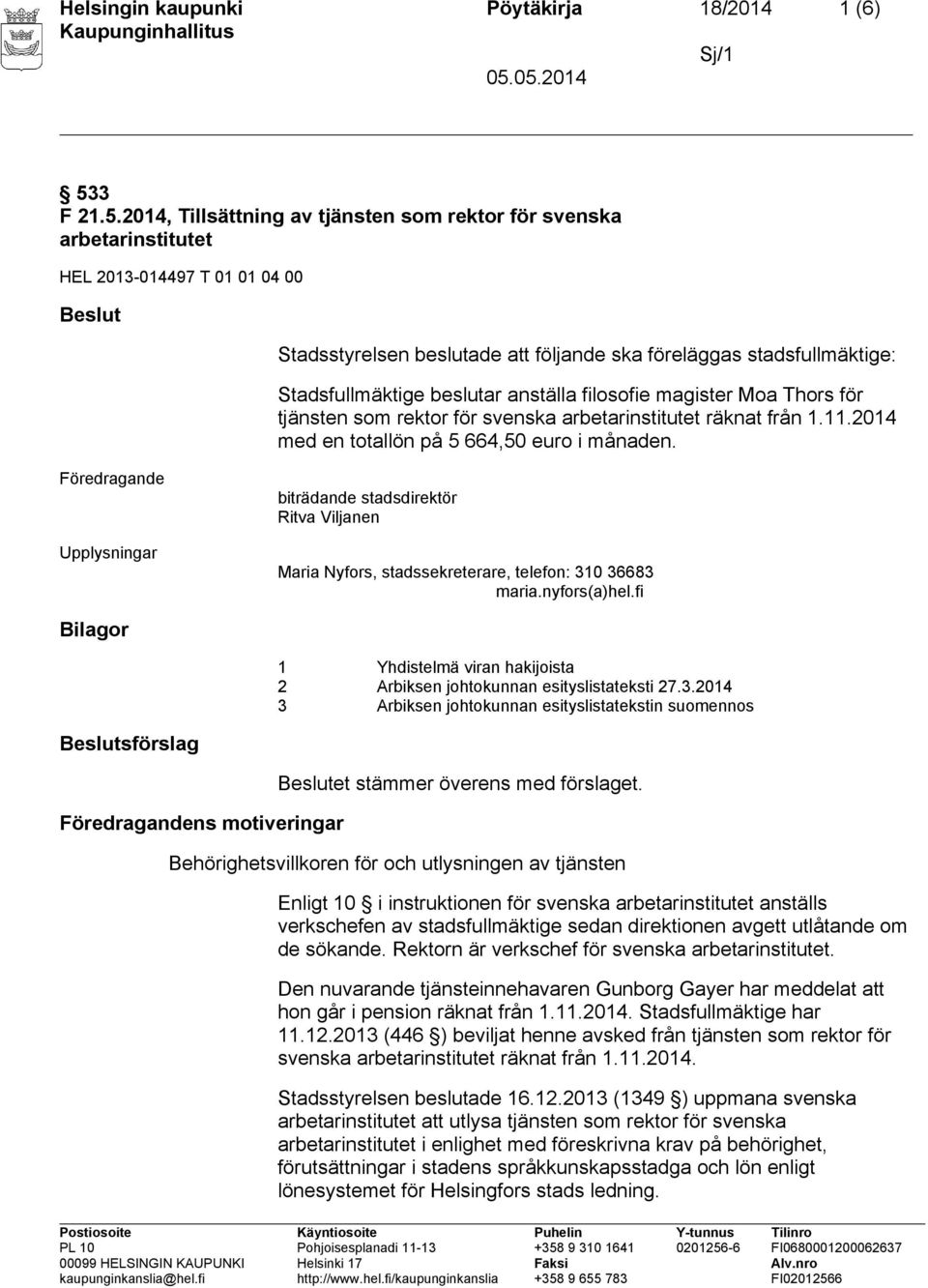 2014, Tillsättning av tjänsten som rektor för svenska arbetarinstitutet Stadsstyrelsen beslutade att följande ska föreläggas stadsfullmäktige: Stadsfullmäktige beslutar anställa filosofie magister