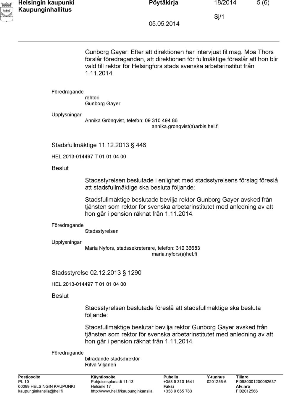 rehtori Gunborg Gayer Annika Grönqvist, telefon: 09 310 494 86 annika.gronqvist(a)arbis.hel.fi Stadsfullmäktige 11.12.