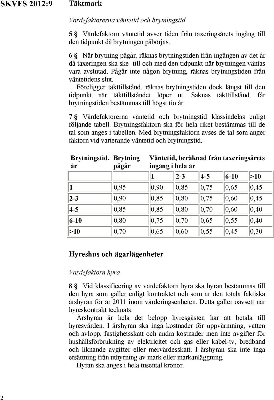 Pågår inte någon brytning, räknas brytningstiden från väntetidens slut. Föreligger täkttillstånd, räknas brytningstiden dock längst till den tidpunkt när täkttillståndet löper ut.