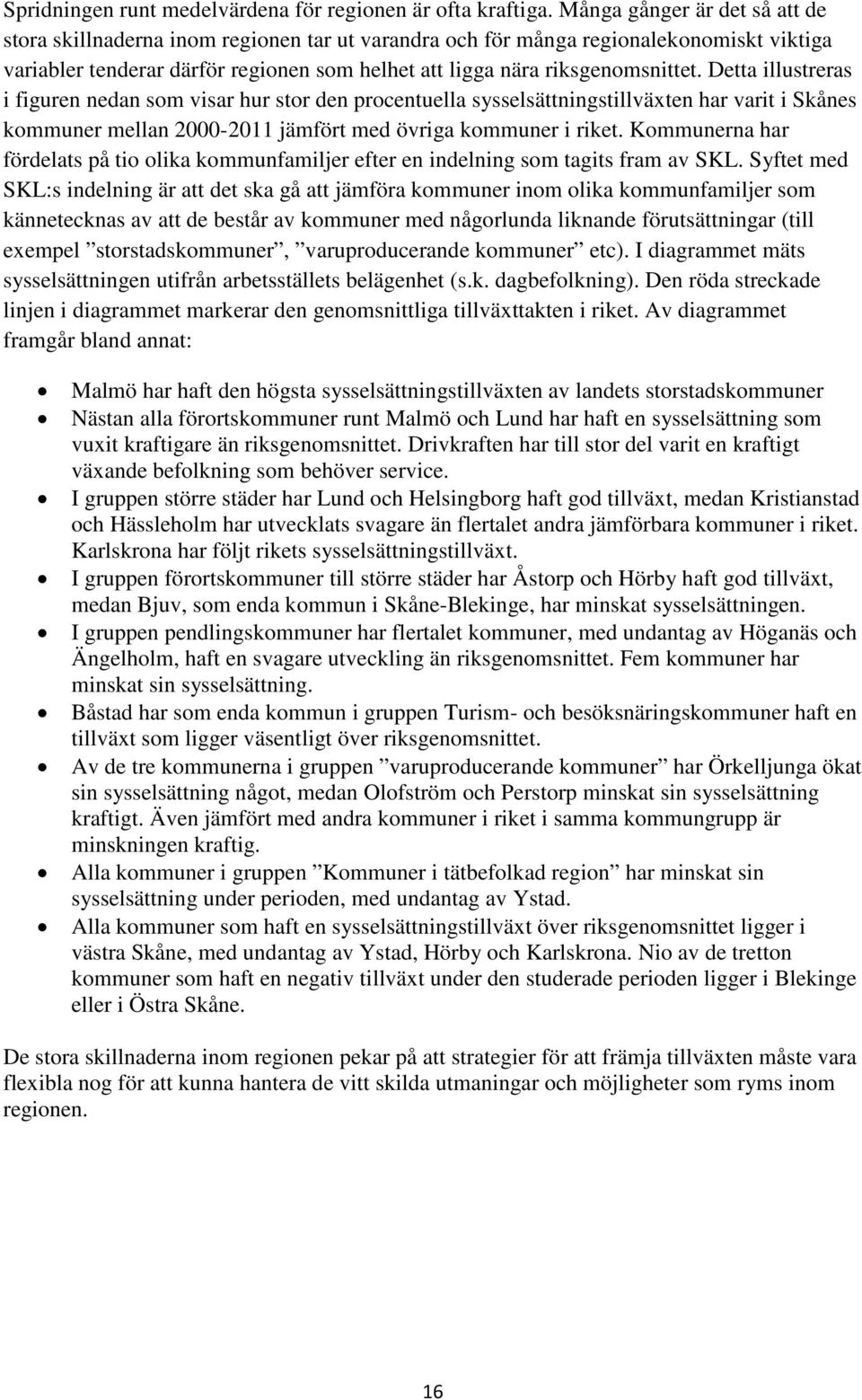 Detta illustreras i figuren nedan som visar hur stor den procentuella sysselsättningstillväxten har varit i Skånes kommuner mellan 2000-2011 jämfört med övriga kommuner i riket.