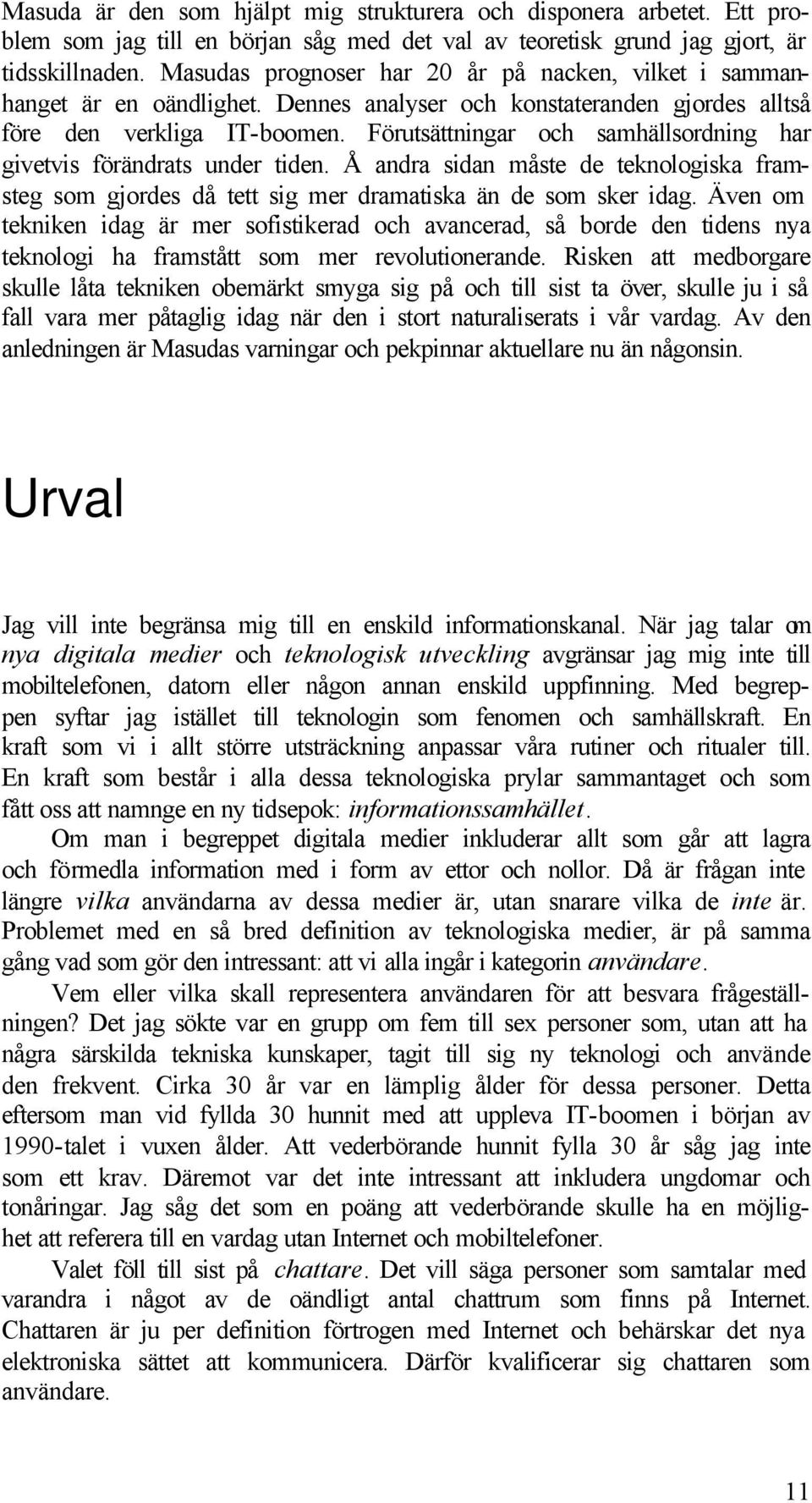 Förutsättningar och samhällsordning har givetvis förändrats under tiden. Å andra sidan måste de teknologiska framsteg som gjordes då tett sig mer dramatiska än de som sker idag.