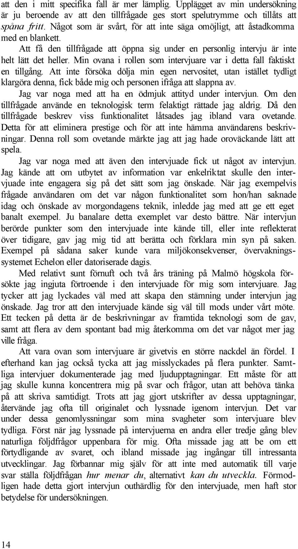 Min ovana i rollen som intervjuare var i detta fall faktiskt en tillgång.