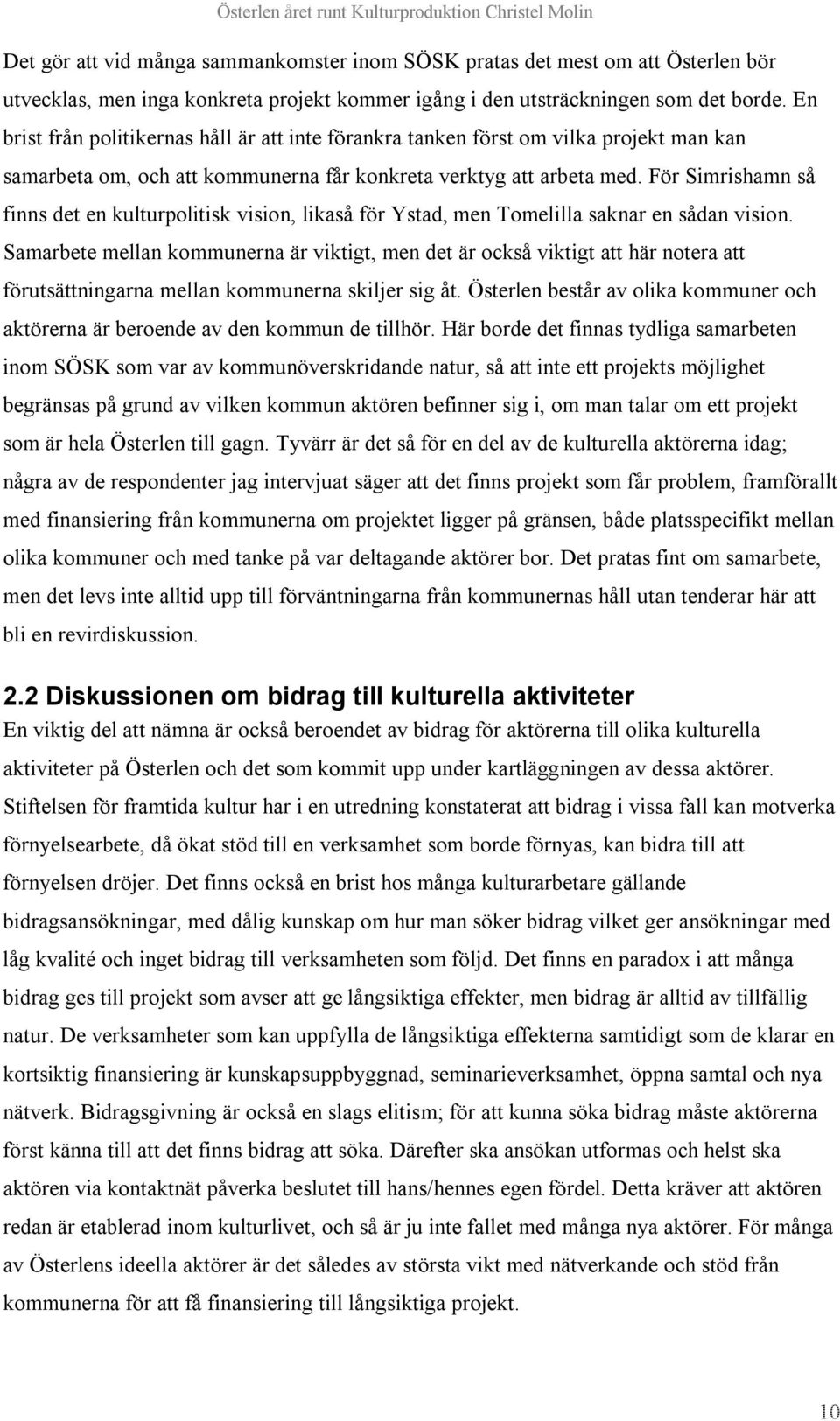 För Simrishamn så finns det en kulturpolitisk vision, likaså för Ystad, men Tomelilla saknar en sådan vision.