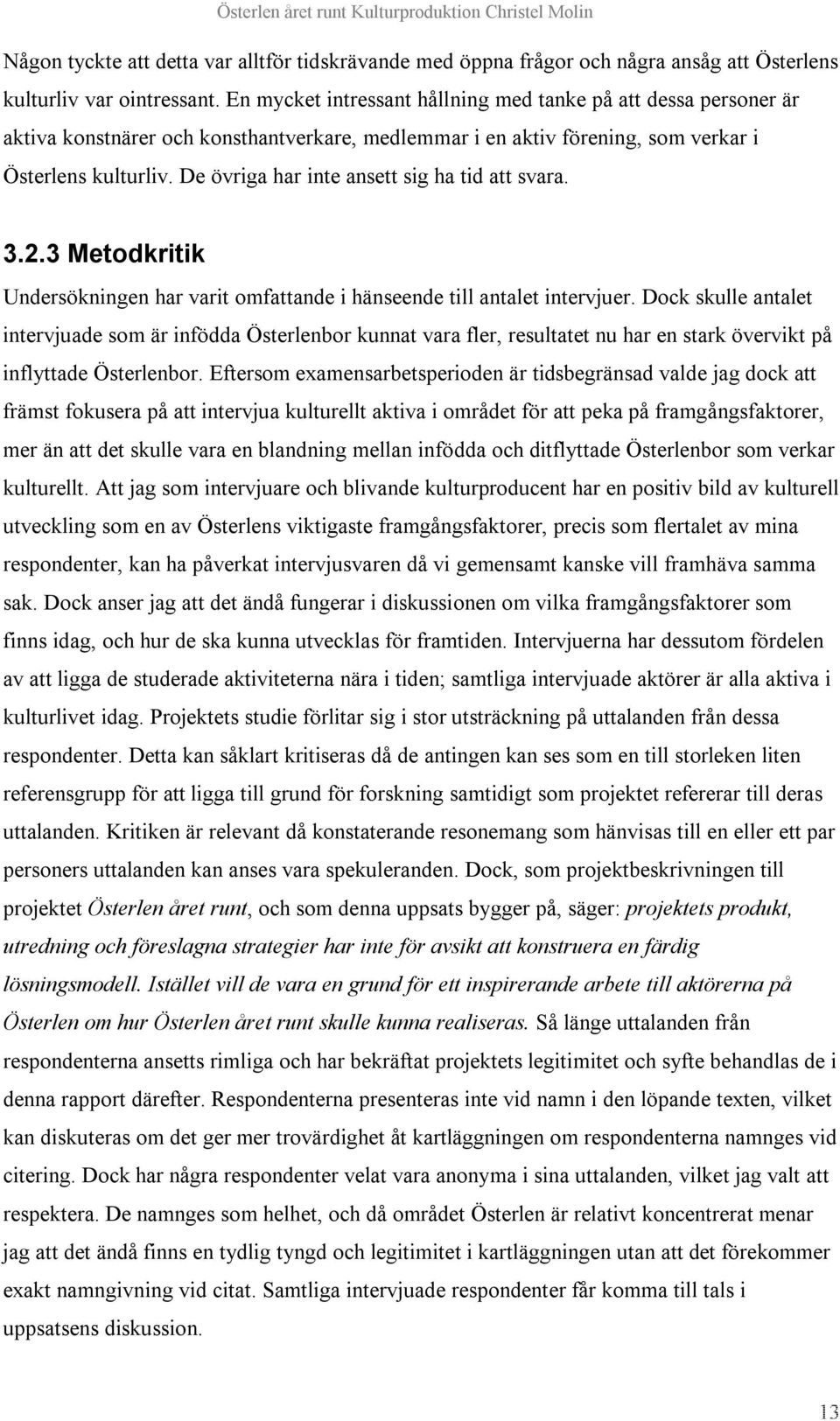 De övriga har inte ansett sig ha tid att svara. 3.2.3 Metodkritik Undersökningen har varit omfattande i hänseende till antalet intervjuer.