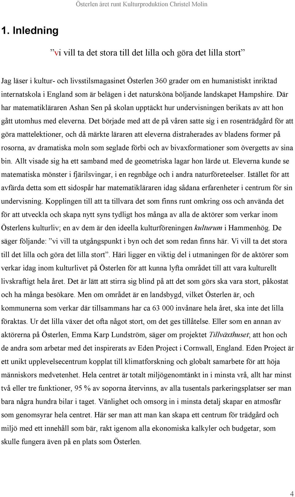 Det började med att de på våren satte sig i en rosenträdgård för att göra mattelektioner, och då märkte läraren att eleverna distraherades av bladens former på rosorna, av dramatiska moln som seglade