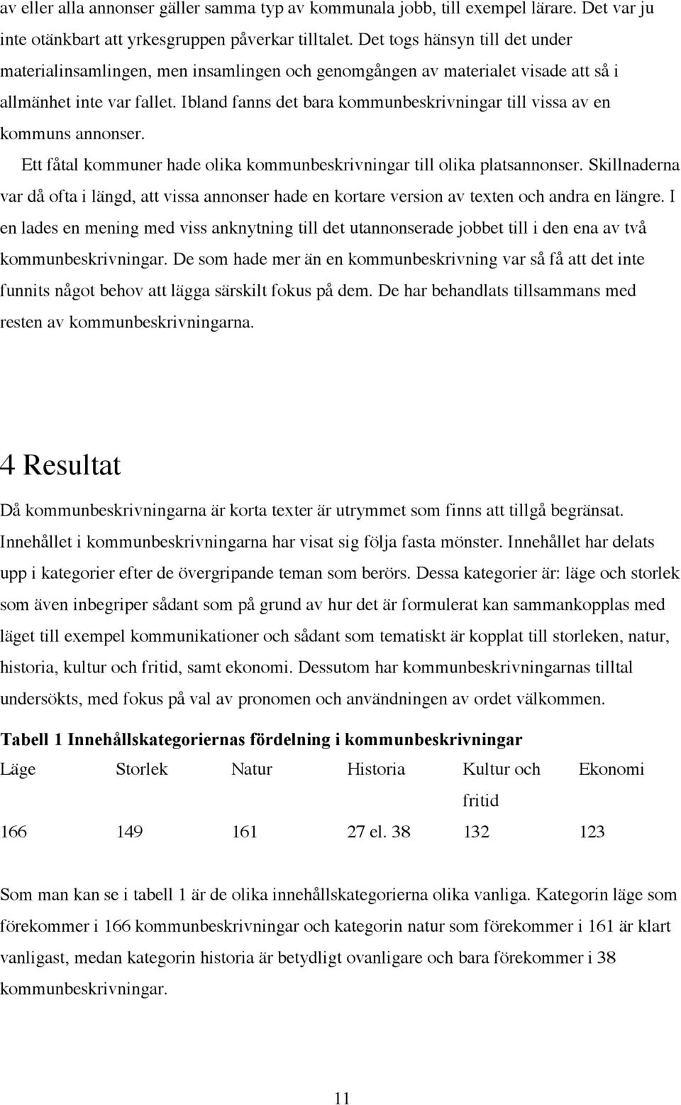 Ibland fanns det bara kommunbeskrivningar till vissa av en kommuns annonser. Ett fåtal kommuner hade olika kommunbeskrivningar till olika platsannonser.