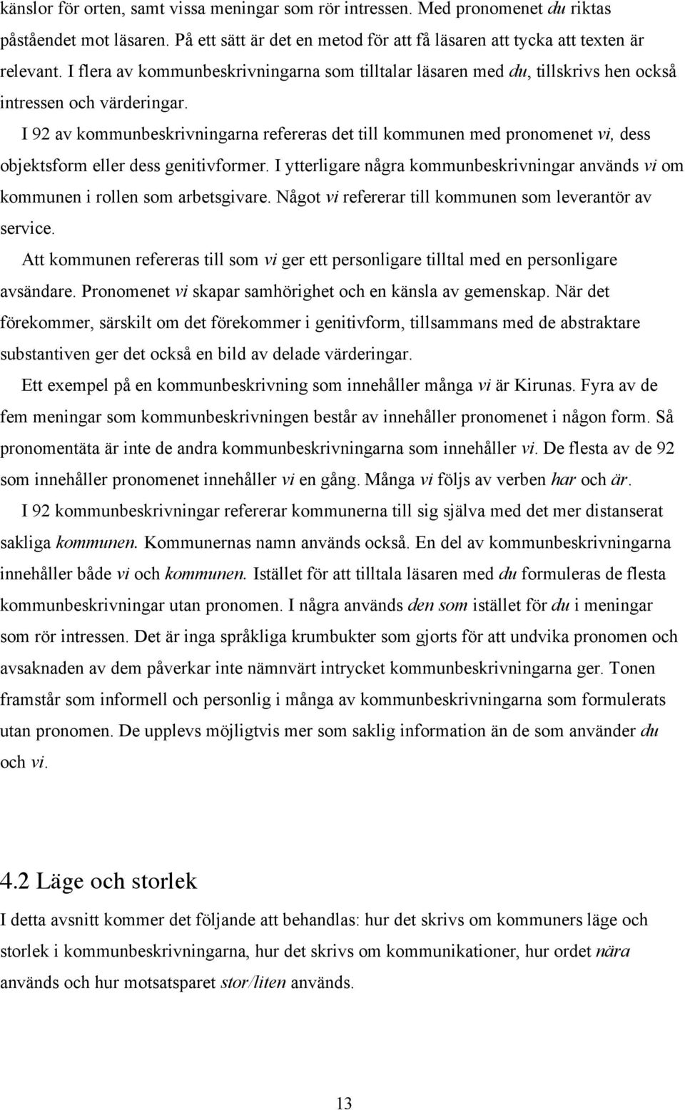 I 92 av kommunbeskrivningarna refereras det till kommunen med pronomenet vi, dess objektsform eller dess genitivformer.