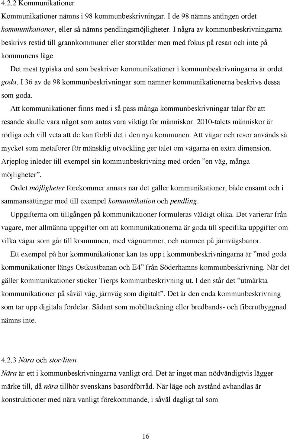 Det mest typiska ord som beskriver kommunikationer i kommunbeskrivningarna är ordet goda. I 36 av de 98 kommunbeskrivningar som nämner kommunikationerna beskrivs dessa som goda.