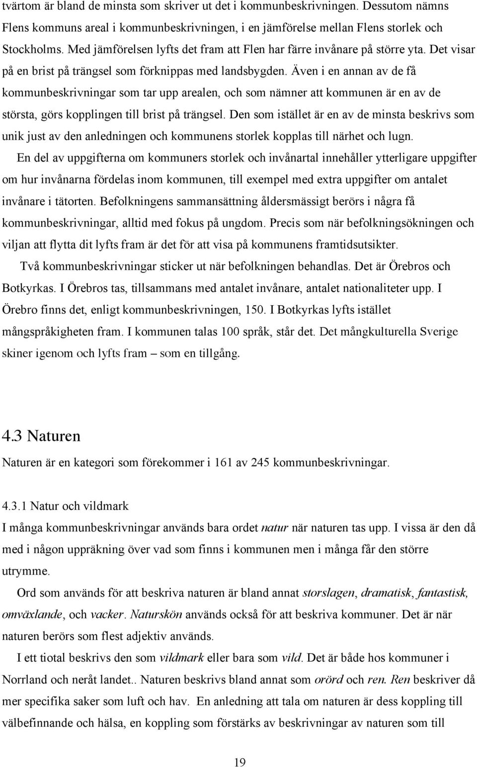 Även i en annan av de få kommunbeskrivningar som tar upp arealen, och som nämner att kommunen är en av de största, görs kopplingen till brist på trängsel.