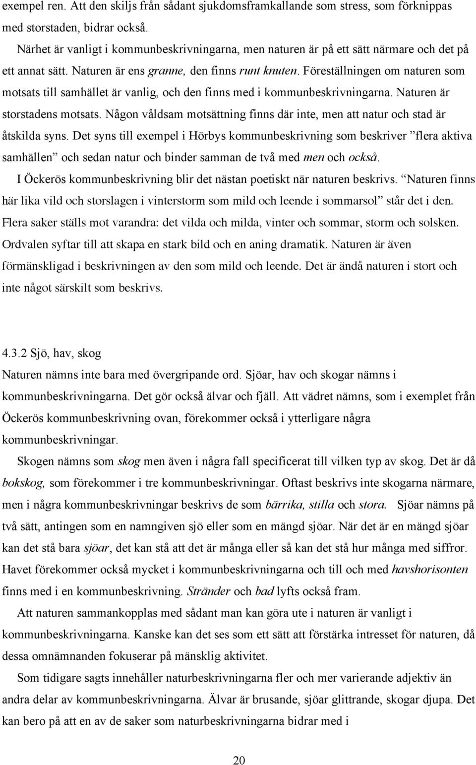 Föreställningen om naturen som motsats till samhället är vanlig, och den finns med i kommunbeskrivningarna. Naturen är storstadens motsats.