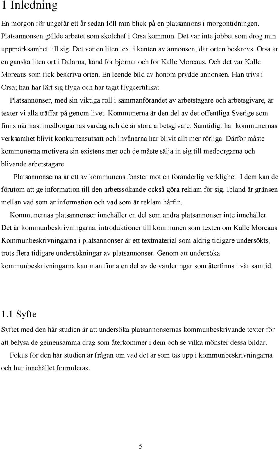 Och det var Kalle Moreaus som fick beskriva orten. En leende bild av honom prydde annonsen. Han trivs i Orsa; han har lärt sig flyga och har tagit flygcertifikat.