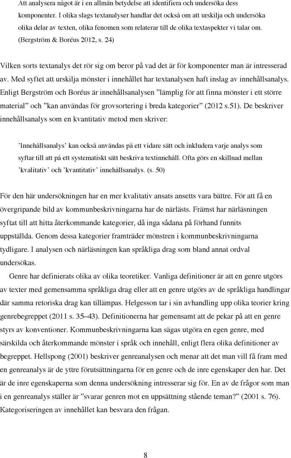 24) Vilken sorts textanalys det rör sig om beror på vad det är för komponenter man är intresserad av. Med syftet att urskilja mönster i innehållet har textanalysen haft inslag av innehållsanalys.