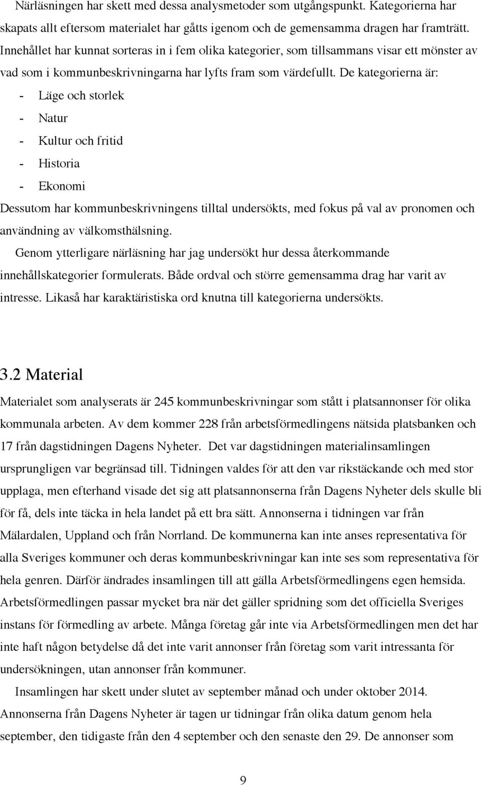 De kategorierna är: - Läge och storlek - Natur - Kultur och fritid - Historia - Ekonomi Dessutom har kommunbeskrivningens tilltal undersökts, med fokus på val av pronomen och användning av