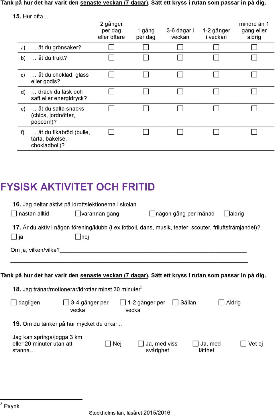 d) drack du läsk och saft eller energidryck? e) åt du salta snacks (chips, jordnötter, popcorn)? f) åt du fikabröd (bulle, tårta, bakelse, chokladboll)? FYSISK AKTIVITET OCH FRITID 16.