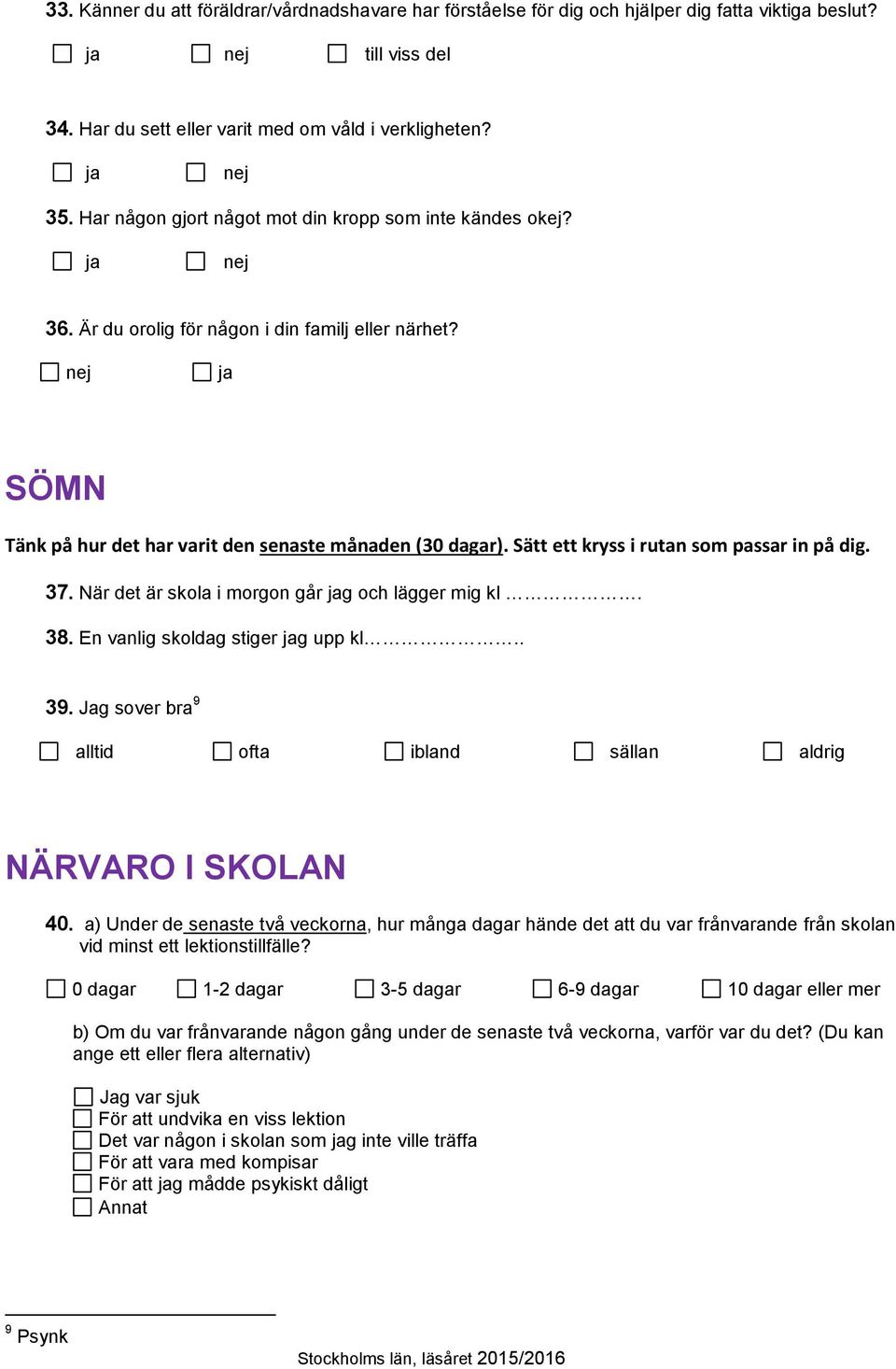 Sätt ett kryss i rutan som passar in på dig. 37. När det är skola i morgon går g och lägger mig kl. 38. En vanlig skoldag stiger g upp kl.. 39.