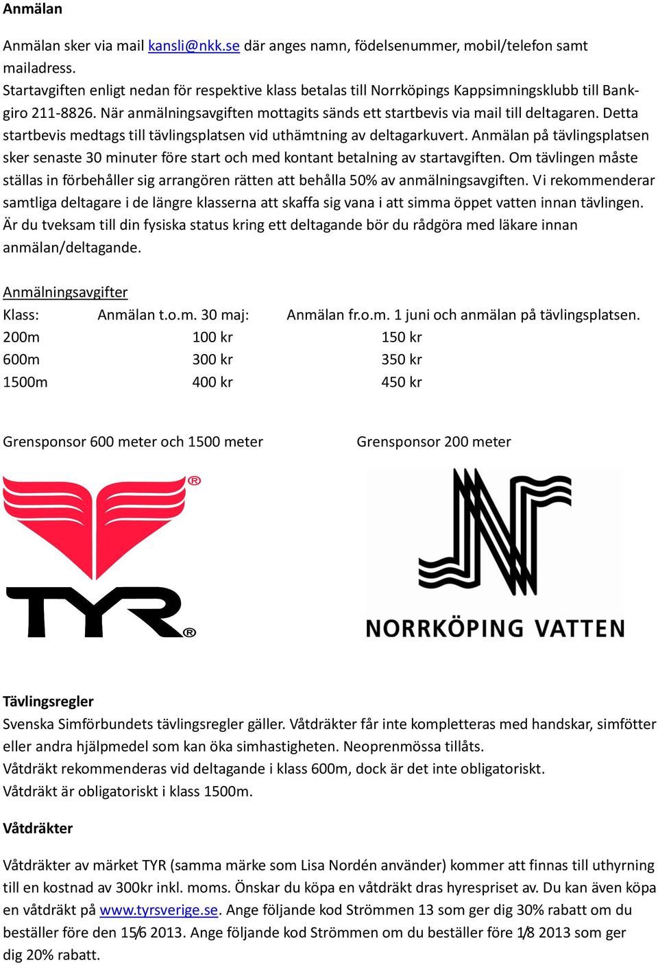 Detta startbevis medtags till tävlingsplatsen vid uthämtning av deltagarkuvert. Anmälan på tävlingsplatsen sker senaste 30 minuter före start och med kontant betalning av startavgiften.