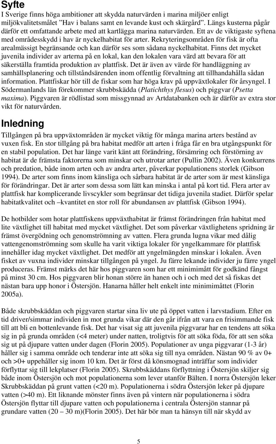 Rekryteringsområden för fisk är ofta arealmässigt begränsande och kan därför ses som sådana nyckelhabitat.