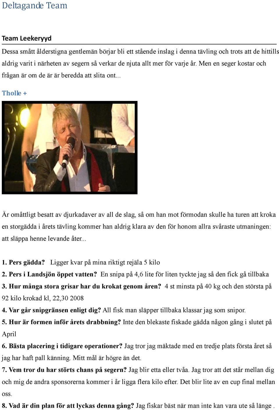 .. Tholle + Är omåttligt besatt av djurkadaver av all de slag, så om han mot förmodan skulle ha turen att kroka en storgädda i årets tävling kommer han aldrig klara av den för honom allra svåraste