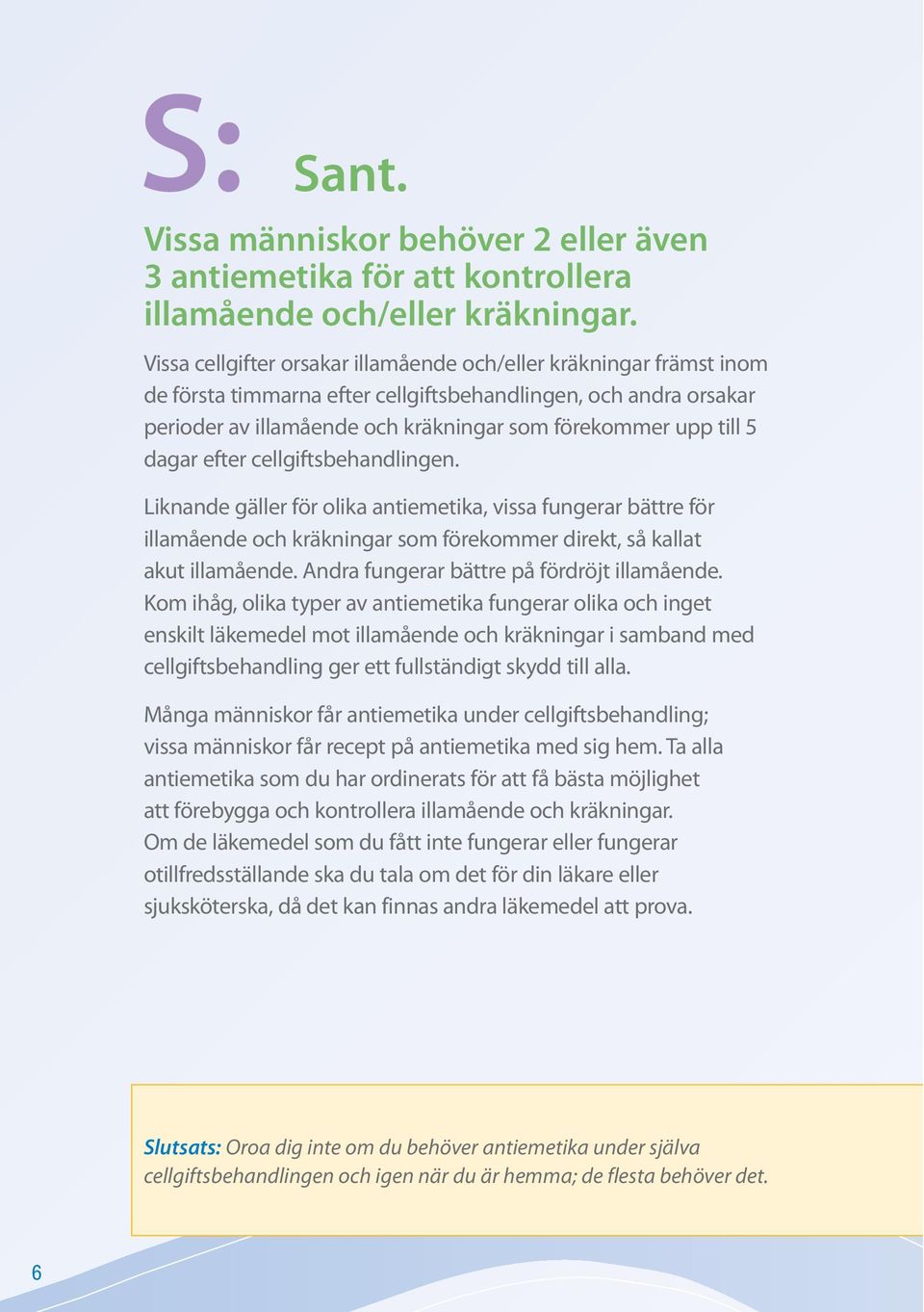 dagar efter cellgiftsbehandlingen. Liknande gäller för olika antiemetika, vissa fungerar bättre för illamående och kräkningar som förekommer direkt, så kallat akut illamående.