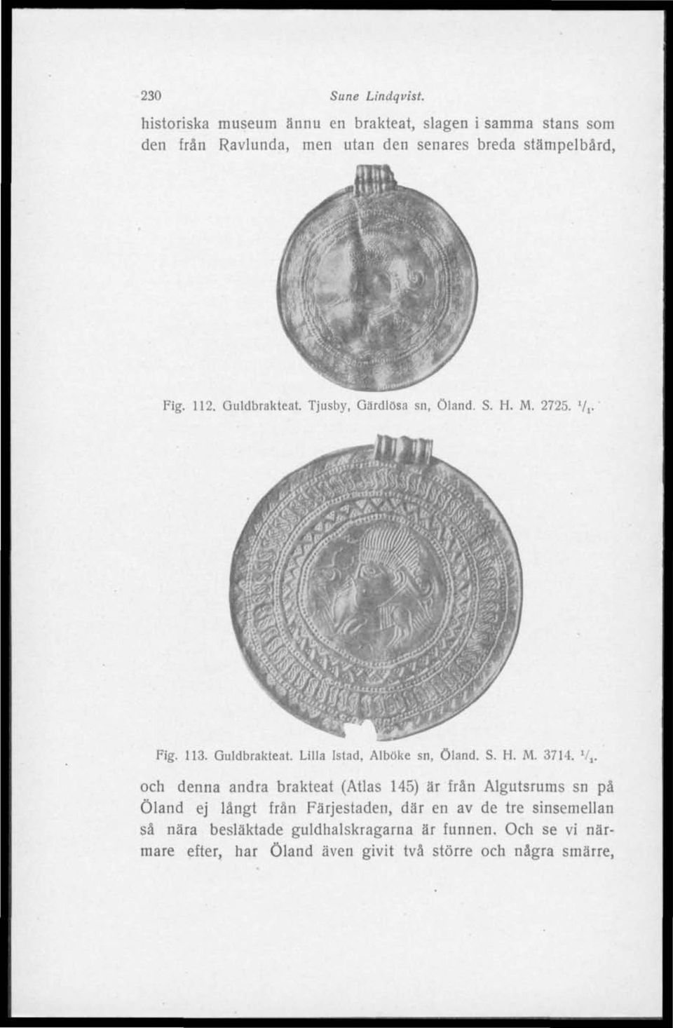 Guldbrakteat. Tjusby, Gärdlösa sn, Öland. S. H. M. 2725. V,. Fig. 113. Guldbrakteat. Lilla Istad, Alböke sn, Öland. S. H. M. 3714.