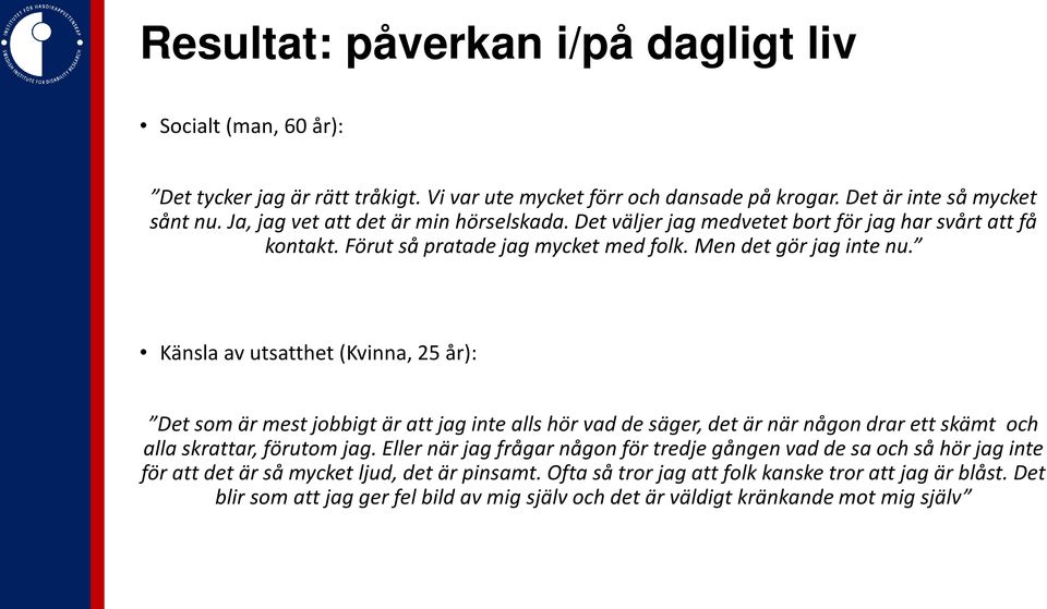 Känsla av utsatthet (Kvinna, 25 år): Det som är mest jobbigt är att jag inte alls hör vad de säger, det är när någon drar ett skämt och alla skrattar, förutom jag.