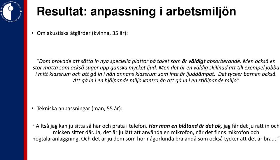 Det tycker barnen också. Att gå in i en hjälpande miljö kontra än att gå in i en stjälpande miljö Tekniska anpassningar (man, 55 år): Alltså jag kan ju sitta så här och prata i telefon.