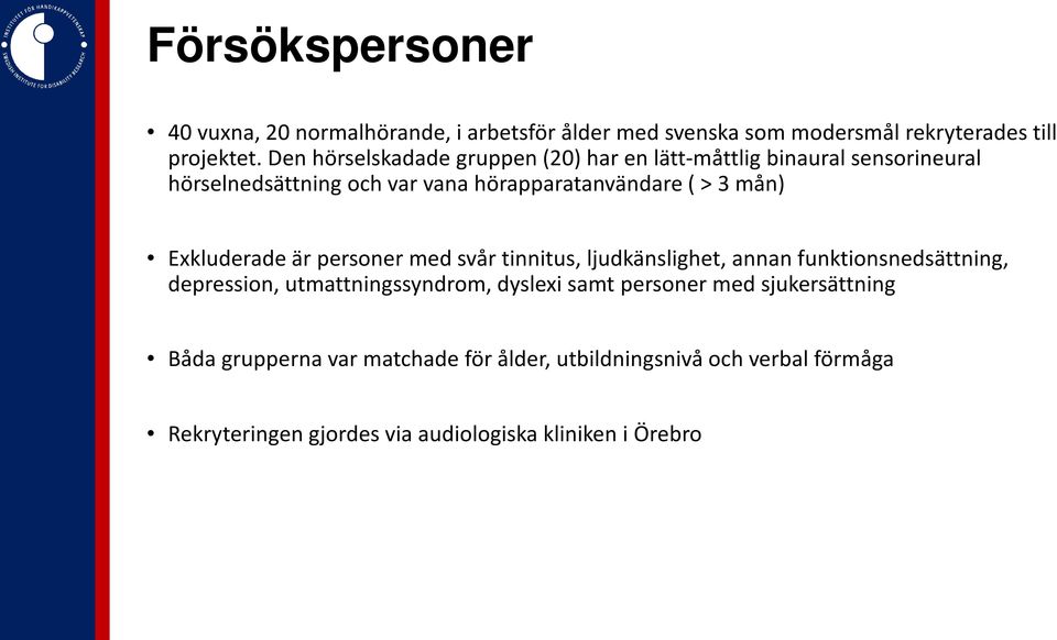 Exkluderade är personer med svår tinnitus, ljudkänslighet, annan funktionsnedsättning, depression, utmattningssyndrom, dyslexi samt