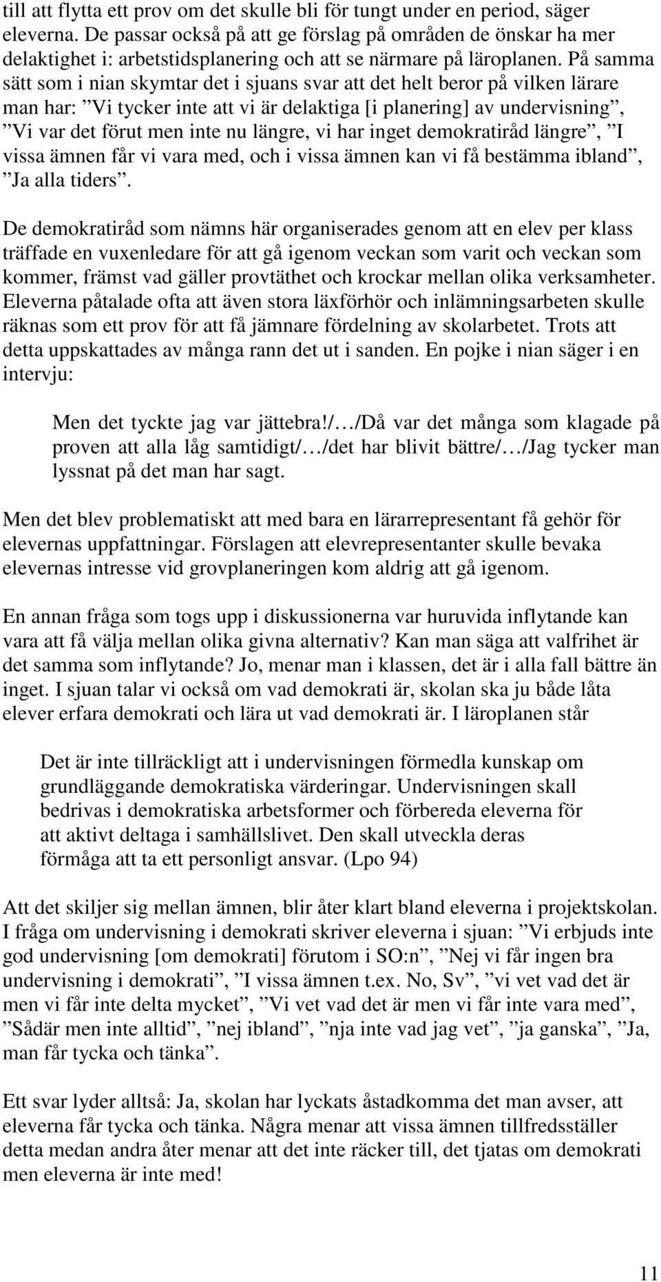 På samma sätt som i nian skymtar det i sjuans svar att det helt beror på vilken lärare man har: Vi tycker inte att vi är delaktiga [i planering] av undervisning, Vi var det förut men inte nu längre,