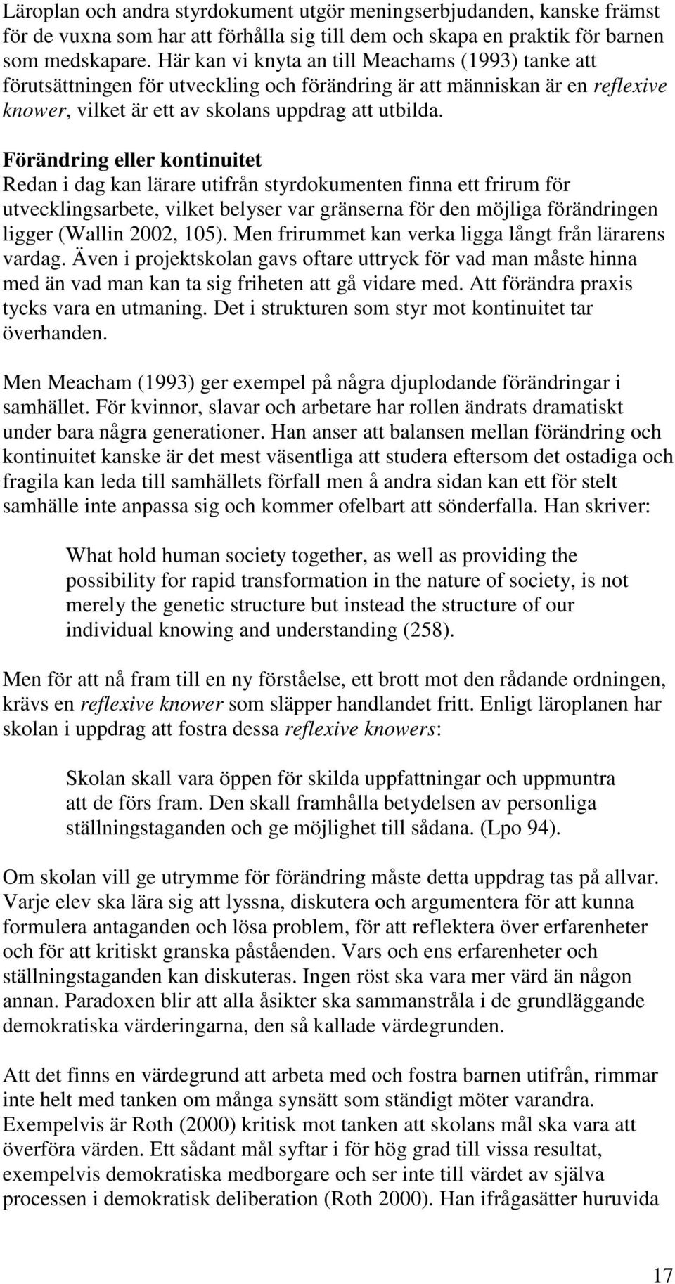 Förändring eller kontinuitet Redan i dag kan lärare utifrån styrdokumenten finna ett frirum för utvecklingsarbete, vilket belyser var gränserna för den möjliga förändringen ligger (Wallin 2002, 105).