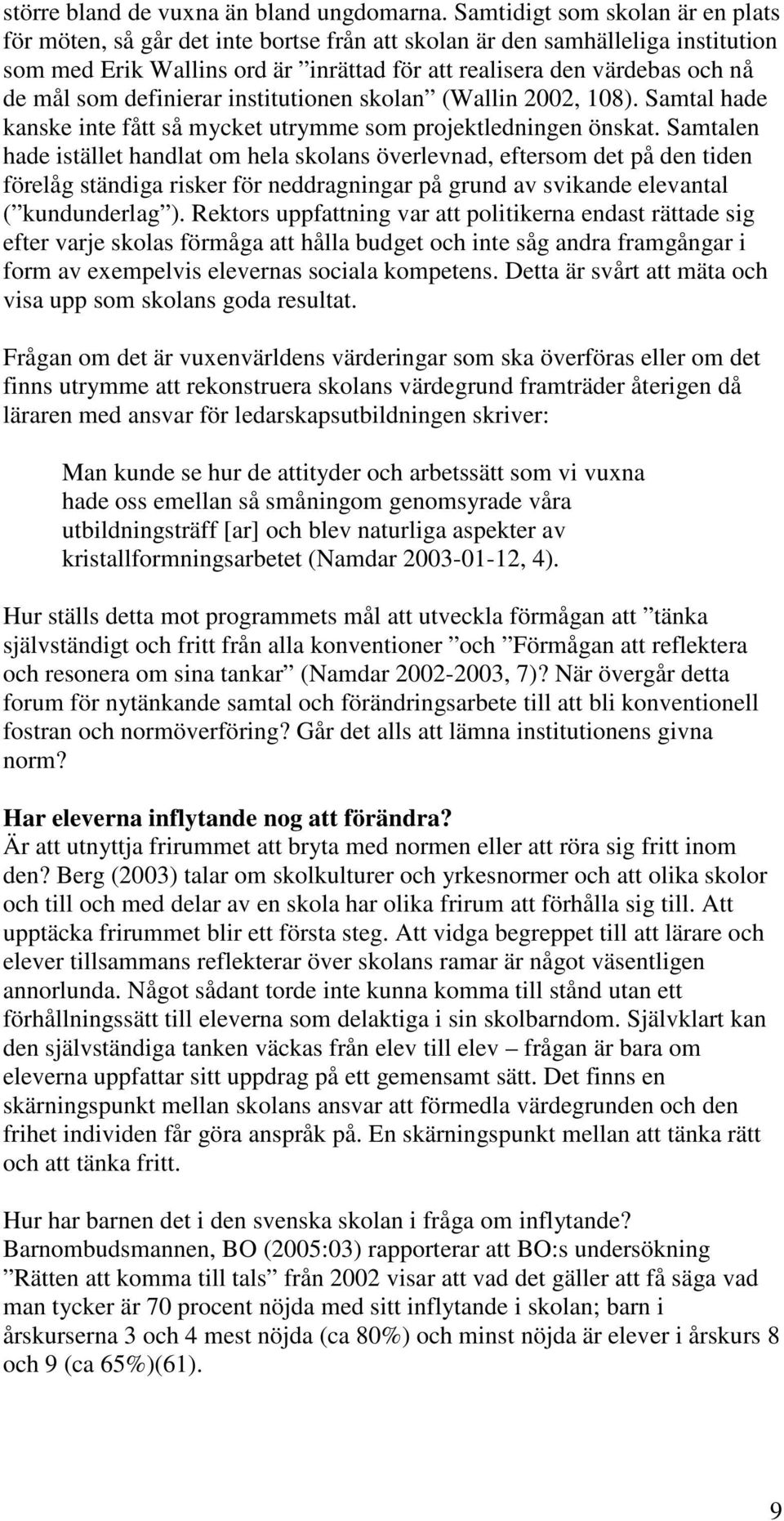 som definierar institutionen skolan (Wallin 2002, 108). Samtal hade kanske inte fått så mycket utrymme som projektledningen önskat.