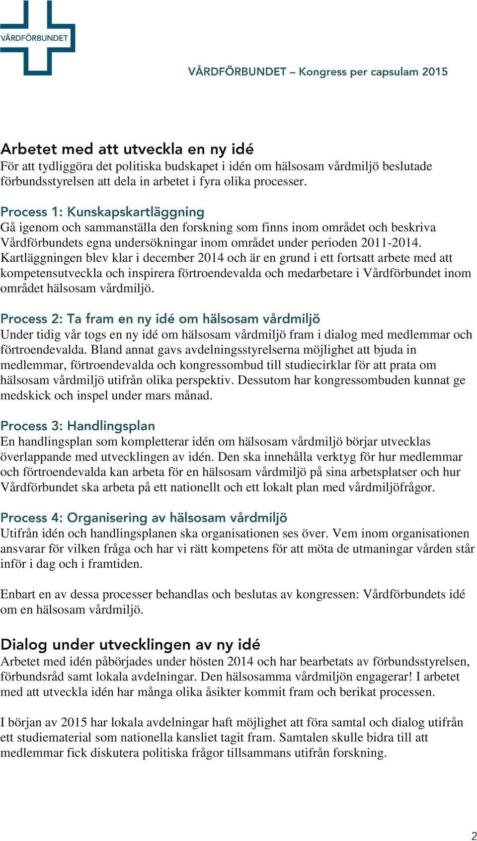 Kartläggningen blev klar i december 2014 och är en grund i ett fortsatt arbete med att kompetensutveckla och inspirera förtroendevalda och medarbetare i Vårdförbundet inom området hälsosam vårdmiljö.