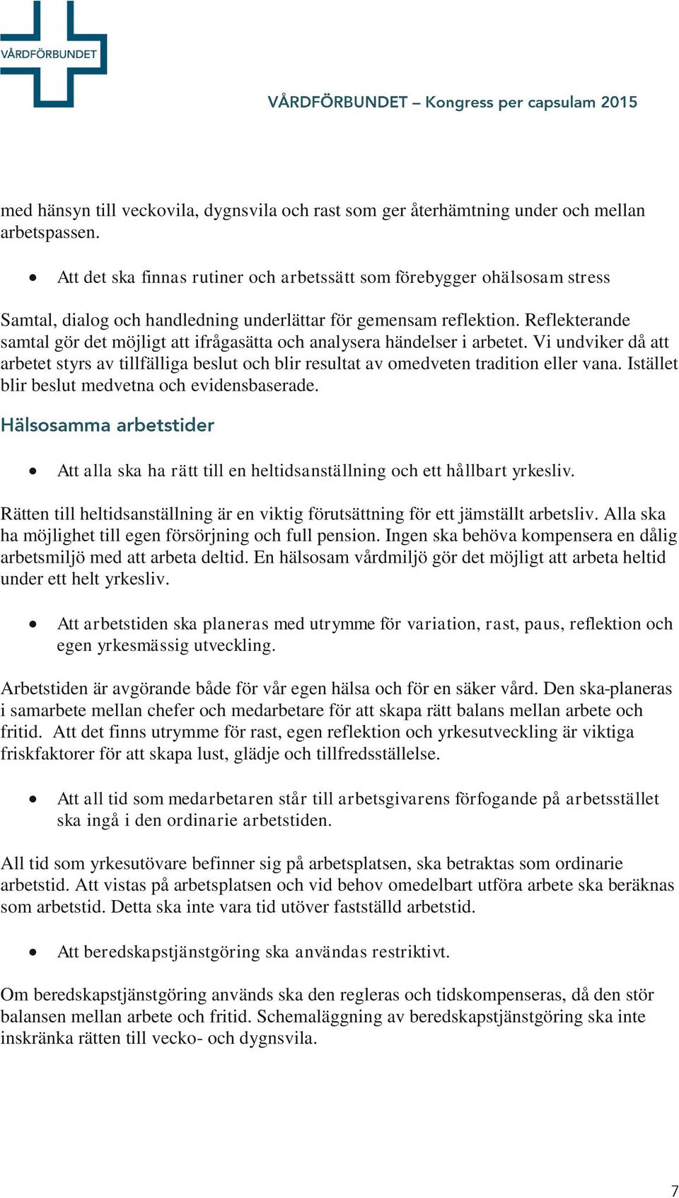 Reflekterande samtal gör det möjligt att ifrågasätta och analysera händelser i arbetet. Vi undviker då att arbetet styrs av tillfälliga beslut och blir resultat av omedveten tradition eller vana.